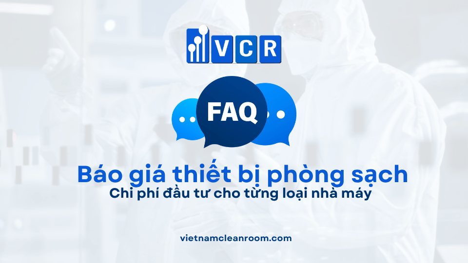 FAQ báo giá thiết bị phòng sạch: Chi phí đầu tư cho từng loại nhà máy
