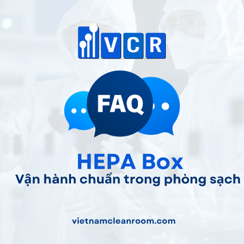 FAQ: HEPA Box – Vận hành chuẩn trong phòng sạch