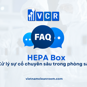 FAQ: HEPA Box – Xử lý sự cố chuyên sâu trong phòng sạch