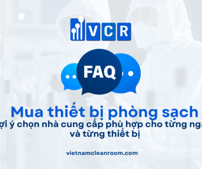 FAQ: Mua thiết bị phòng sạch ở đâu uy tín? Gợi ý chọn nhà cung cấp phù hợp cho từng ngành và từng thiết bị