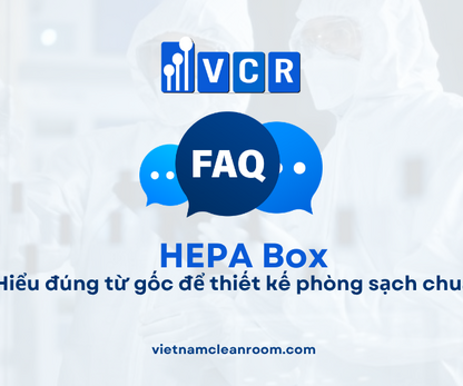 FAQ: HEPA Box – Hiểu đúng từ gốc để thiết kế phòng sạch chuẩn