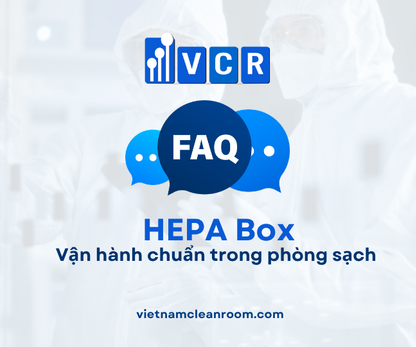 FAQ: HEPA Box – Vận hành chuẩn trong phòng sạch