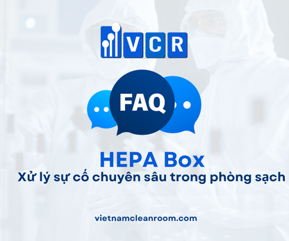 FAQ: HEPA Box – Xử lý sự cố chuyên sâu trong phòng sạch