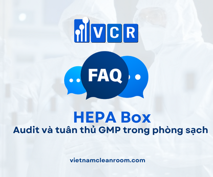 FAQ: HEPA Box – Audit và tuân thủ GMP trong phòng sạch