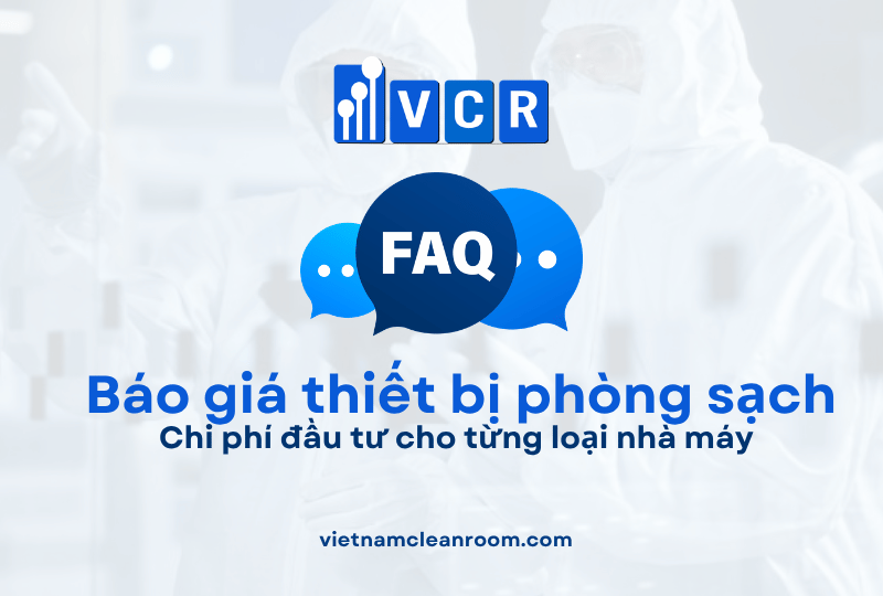 FAQ báo giá thiết bị phòng sạch: Chi phí đầu tư cho từng loại nhà máy