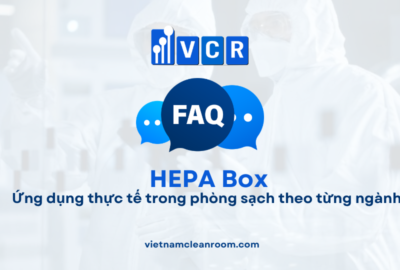 FAQ: HEPA Box – Ứng dụng thực tế trong phòng sạch theo từng ngành