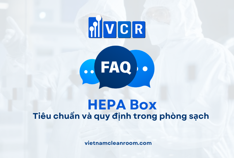 FAQ: HEPA Box – Tiêu chuẩn và quy định trong phòng sạch