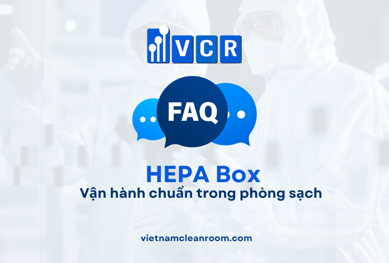 FAQ: HEPA Box – Vận hành chuẩn trong phòng sạch